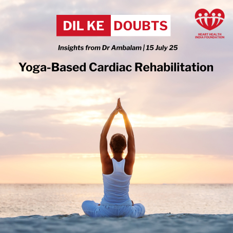 Healing Hearts, One Breath at a Time: A Structured Summary of the Dil Ke Doubts Session on Yoga-Based Cardiac Rehabilitation with Dr Ambalam Chandrasekaran